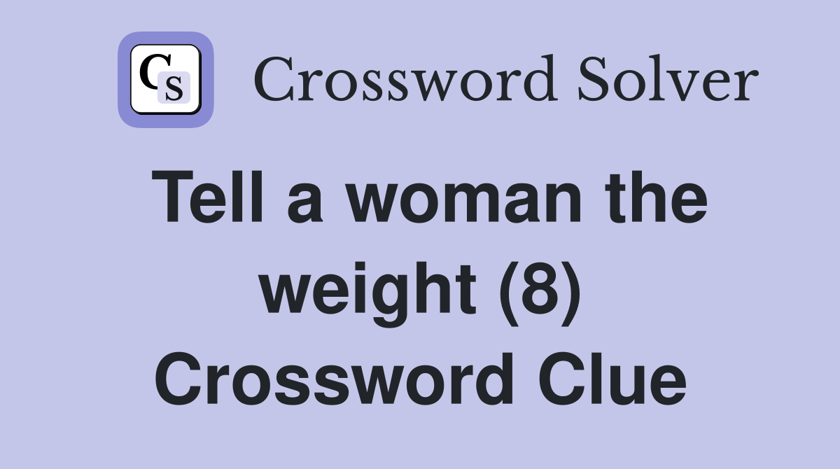 Tell a woman the weight (8) Crossword Clue