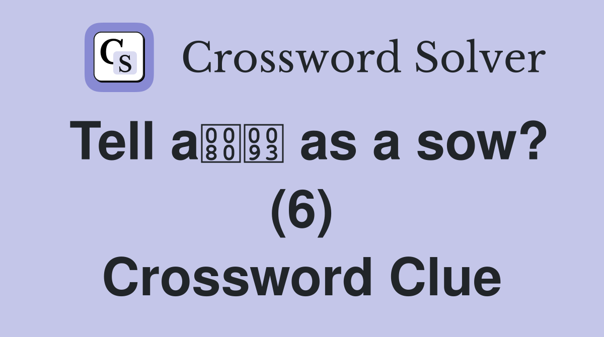 Tell a as a sow? (6) Crossword Clue
