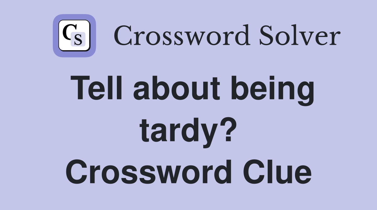 Tell about being tardy? Crossword Clue