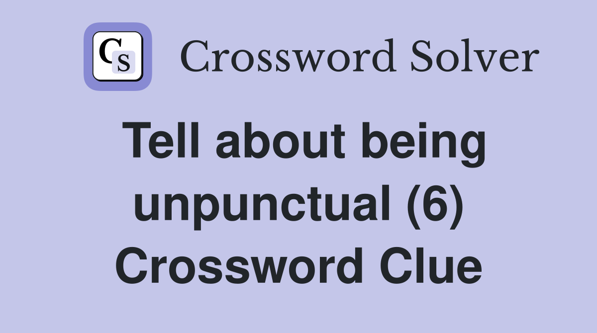 Tell about being unpunctual (6) Crossword Clue