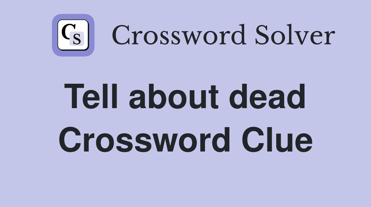 Tell about dead  Crossword Clue