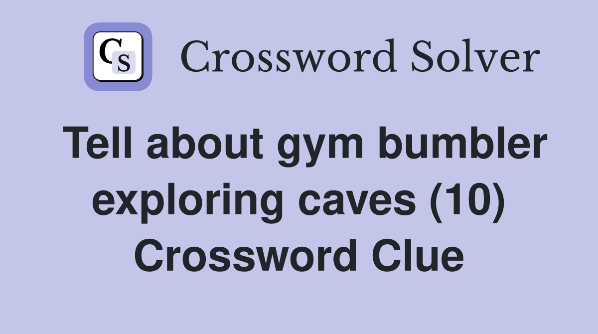 Tell about gym bumbler exploring caves (10) Crossword Clue
