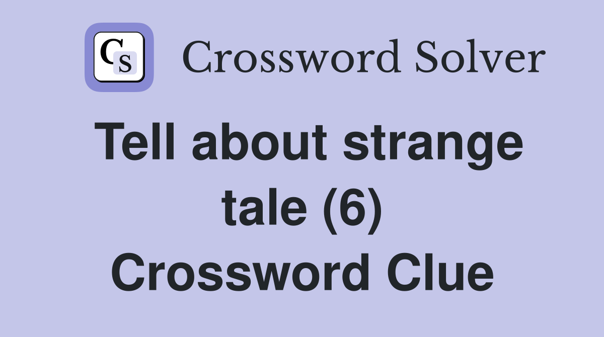 Tell about strange tale (6) Crossword Clue