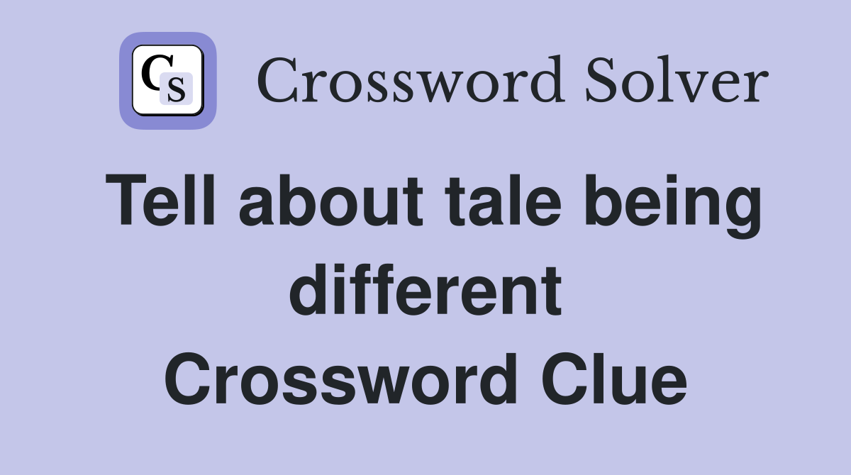 Tell about tale being different Crossword Clue