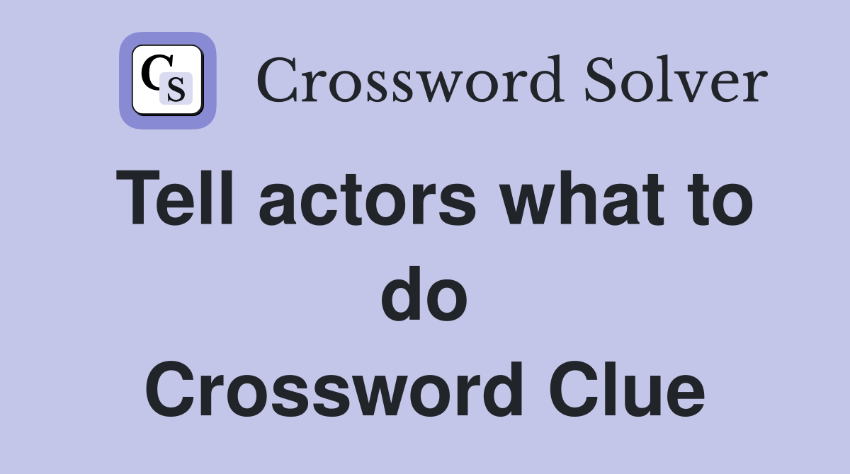 Tell actors what to do Crossword Clue