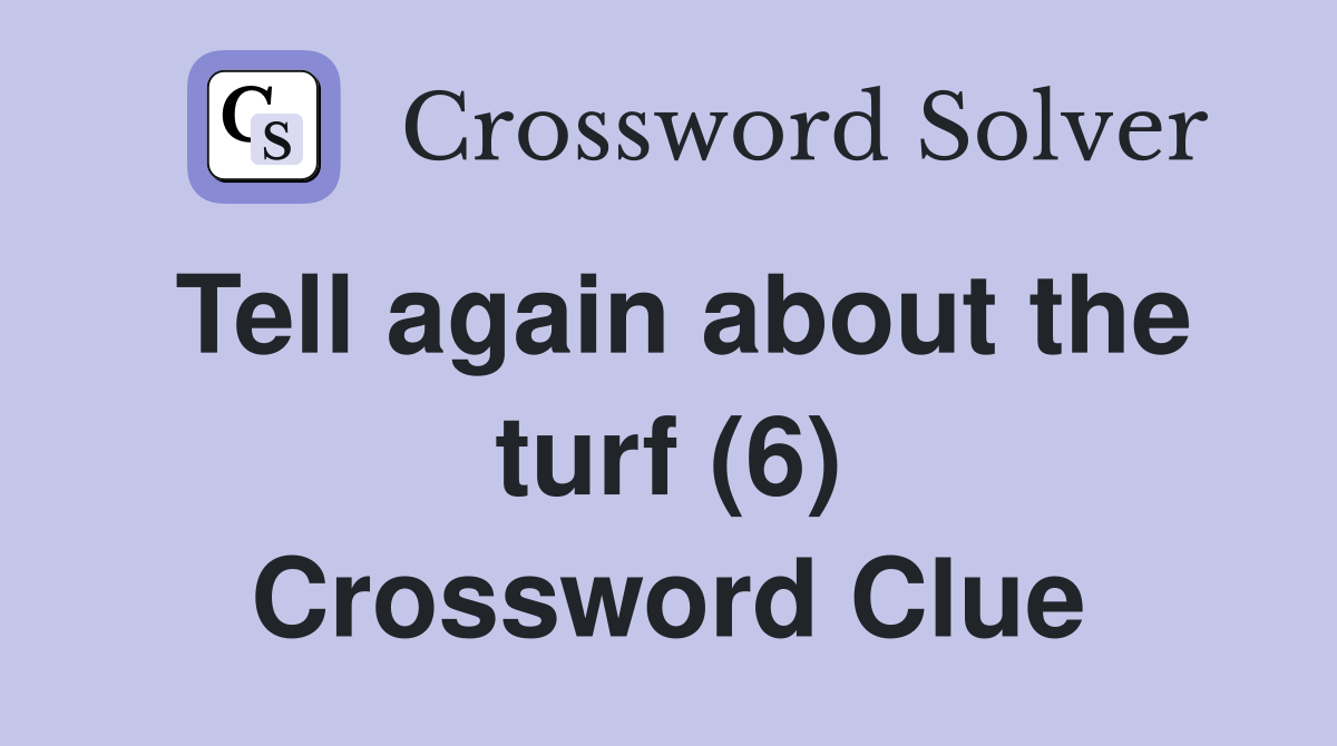 Tell again about the turf (6) Crossword Clue