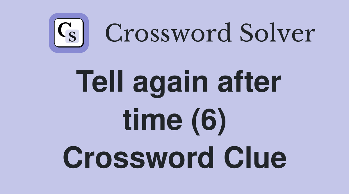 Tell again after time (6) Crossword Clue