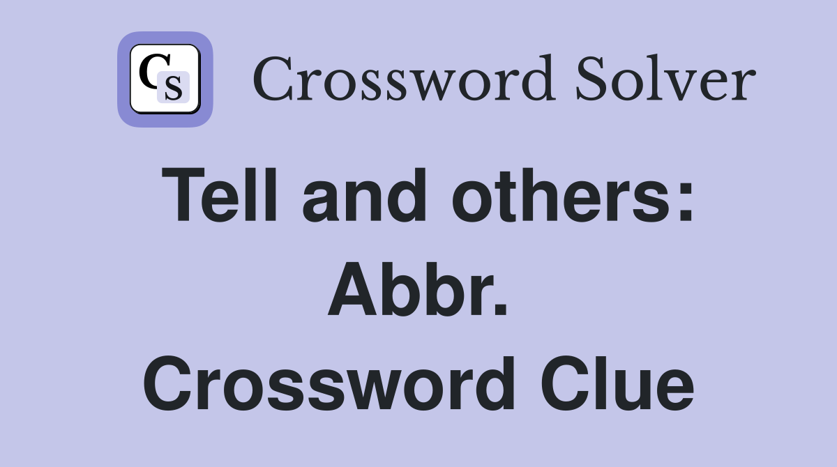 Tell and others: Abbr. Crossword Clue