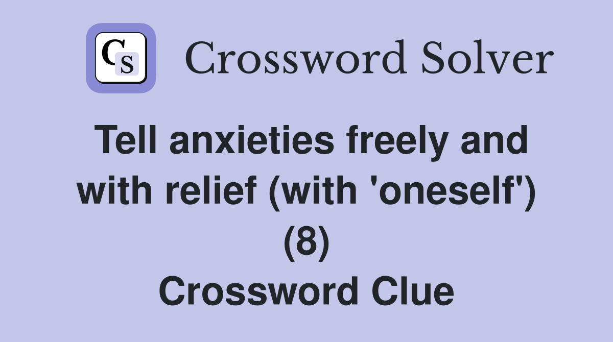 Tell anxieties freely and with relief (with 'oneself') (8) Crossword Clue