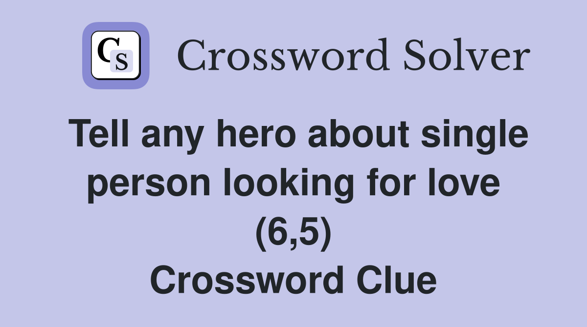 Tell any hero about single person looking for love (6,5) Crossword Clue