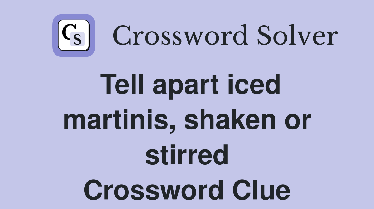 Tell apart iced martinis, shaken or stirred Crossword Clue