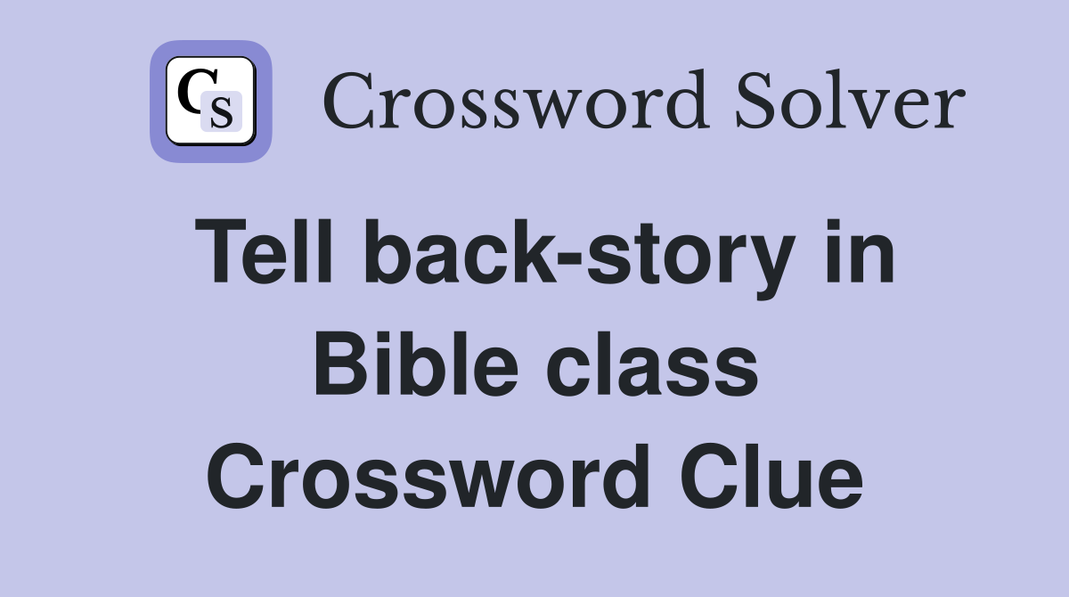 Tell back-story in Bible class Crossword Clue