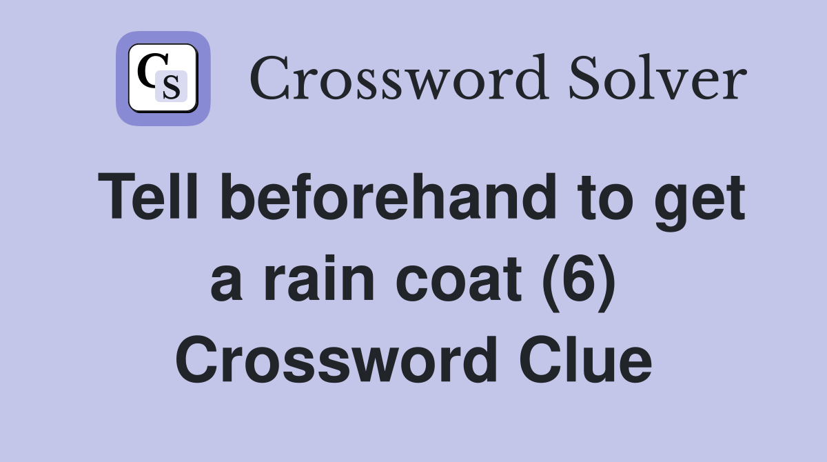 Tell beforehand to get a rain coat (6) Crossword Clue