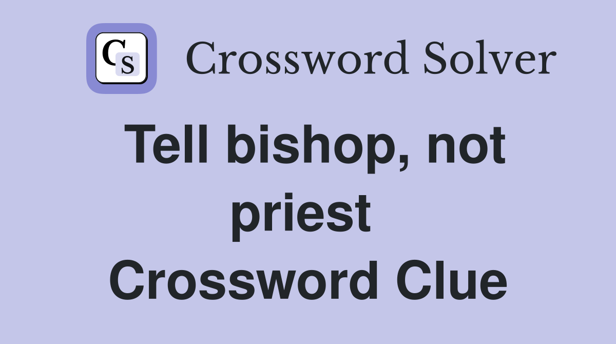 Tell bishop, not priest  Crossword Clue