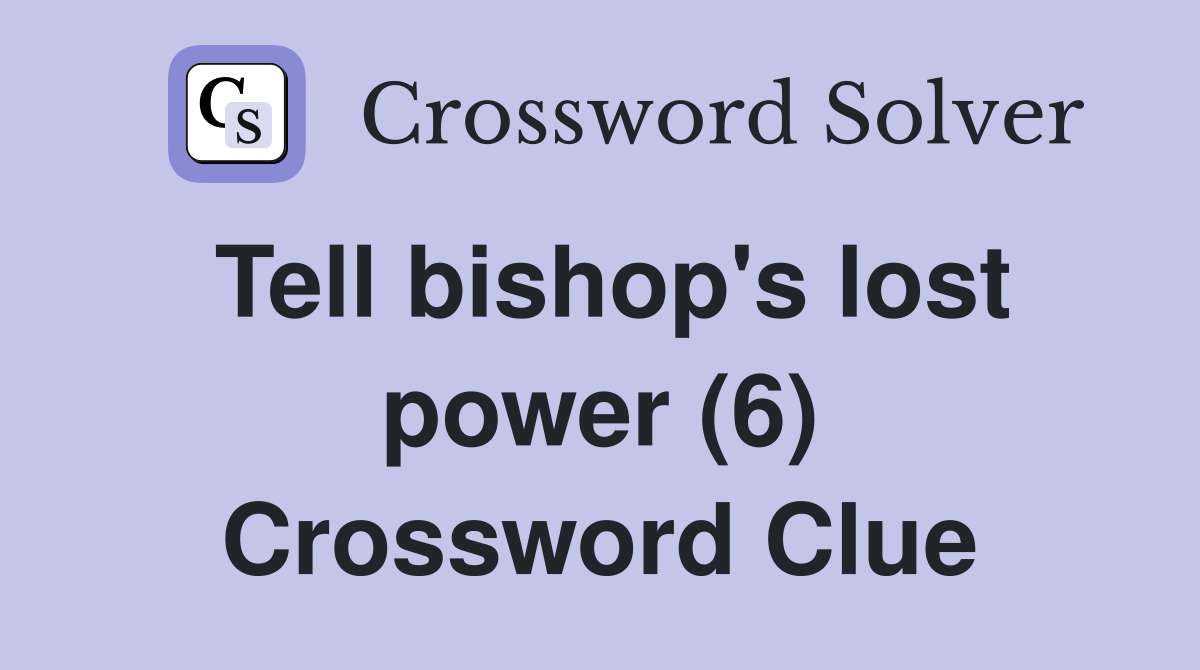 Tell bishop's lost power (6) Crossword Clue