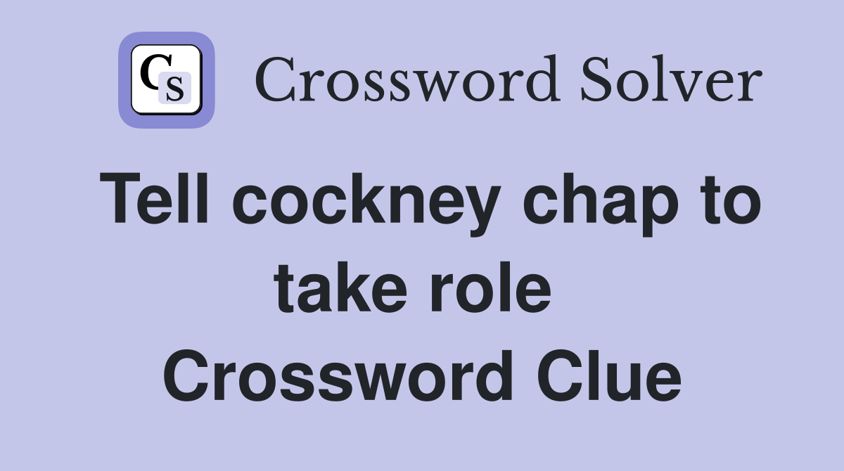 Tell cockney chap to take role  Crossword Clue