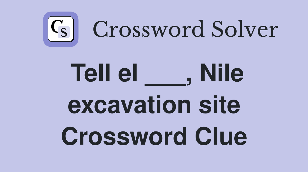 Tell el ___, Nile excavation site Crossword Clue