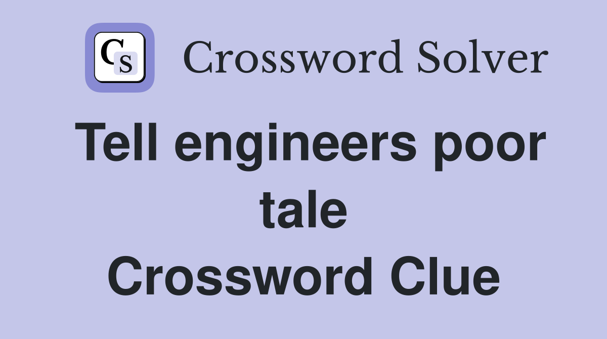 Tell engineers poor tale Crossword Clue