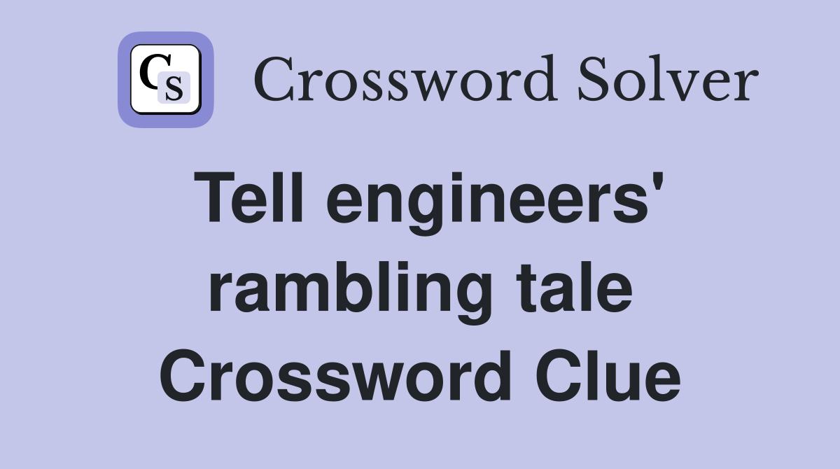 Tell engineers' rambling tale Crossword Clue