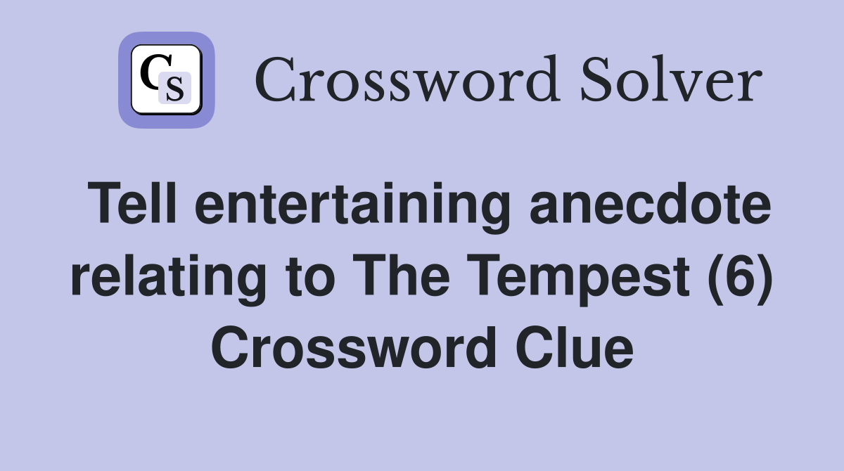 Tell entertaining anecdote relating to The Tempest (6) Crossword Clue