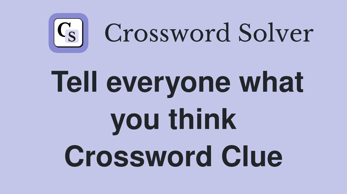 Tell everyone what you think Crossword Clue