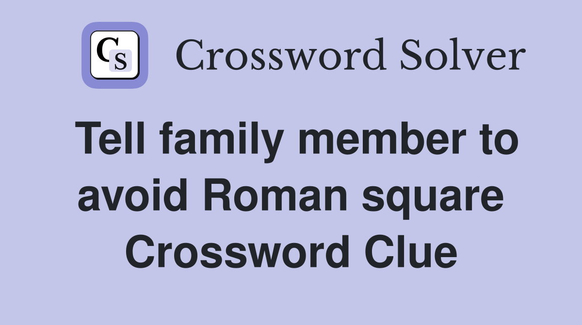 Tell family member to avoid Roman square Crossword Clue