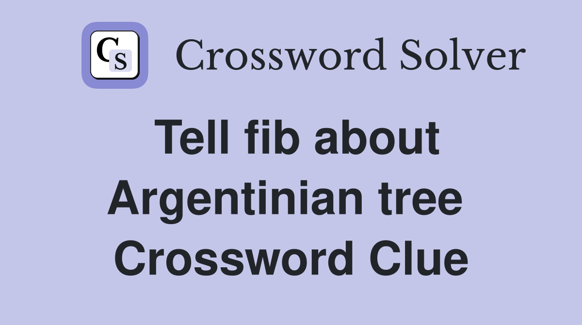 Tell fib about Argentinian tree  Crossword Clue