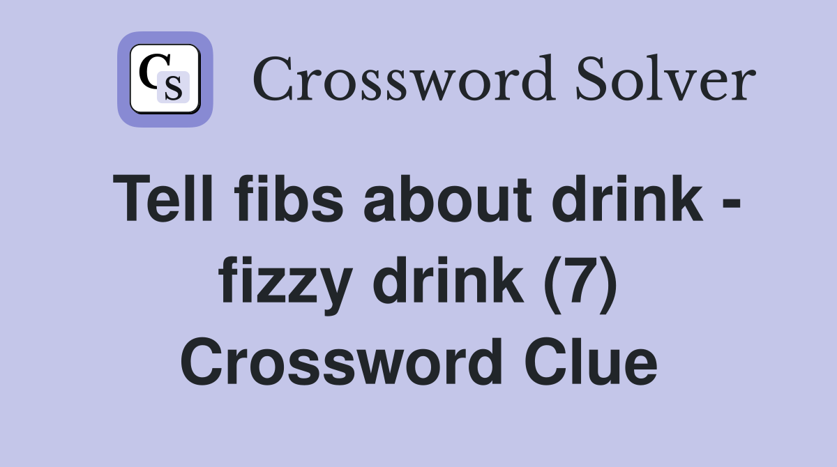 Tell fibs about drink - fizzy drink (7) Crossword Clue
