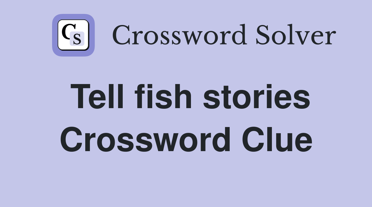 Tell fish stories Crossword Clue