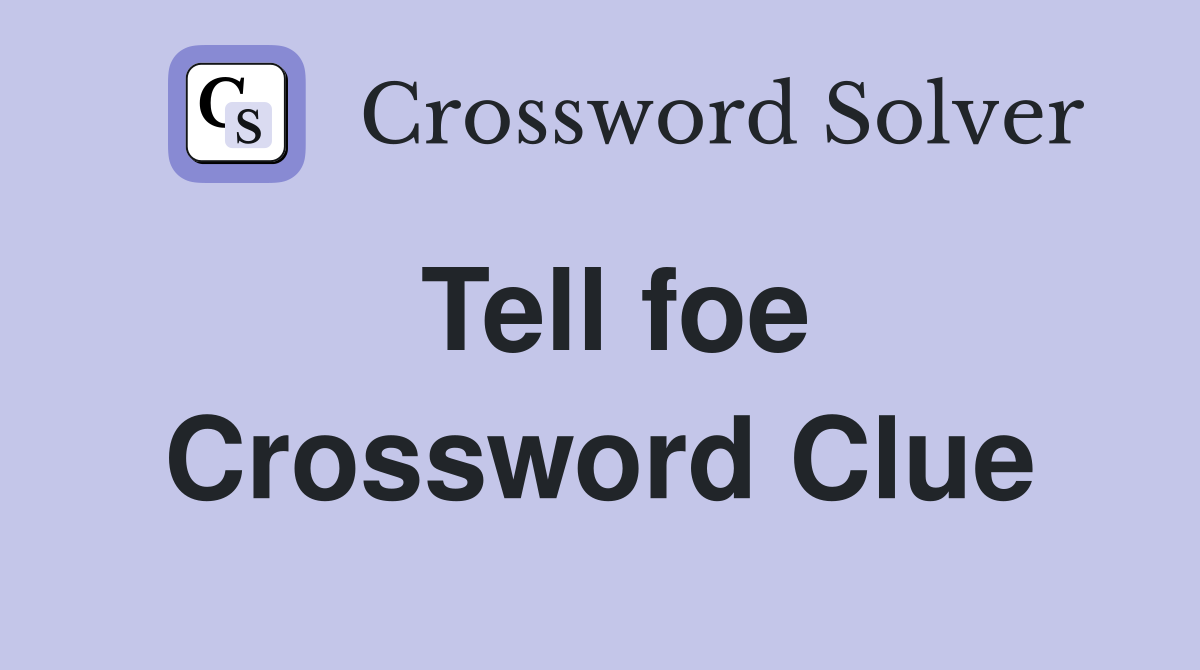 Tell foe Crossword Clue