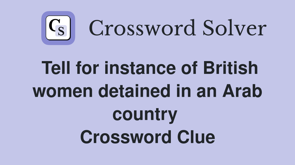 Tell for instance of British women detained in an Arab country  Crossword Clue