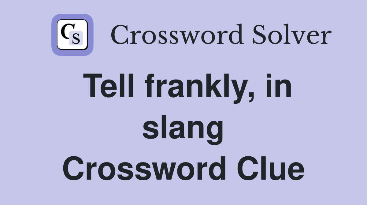 Tell frankly, in slang Crossword Clue