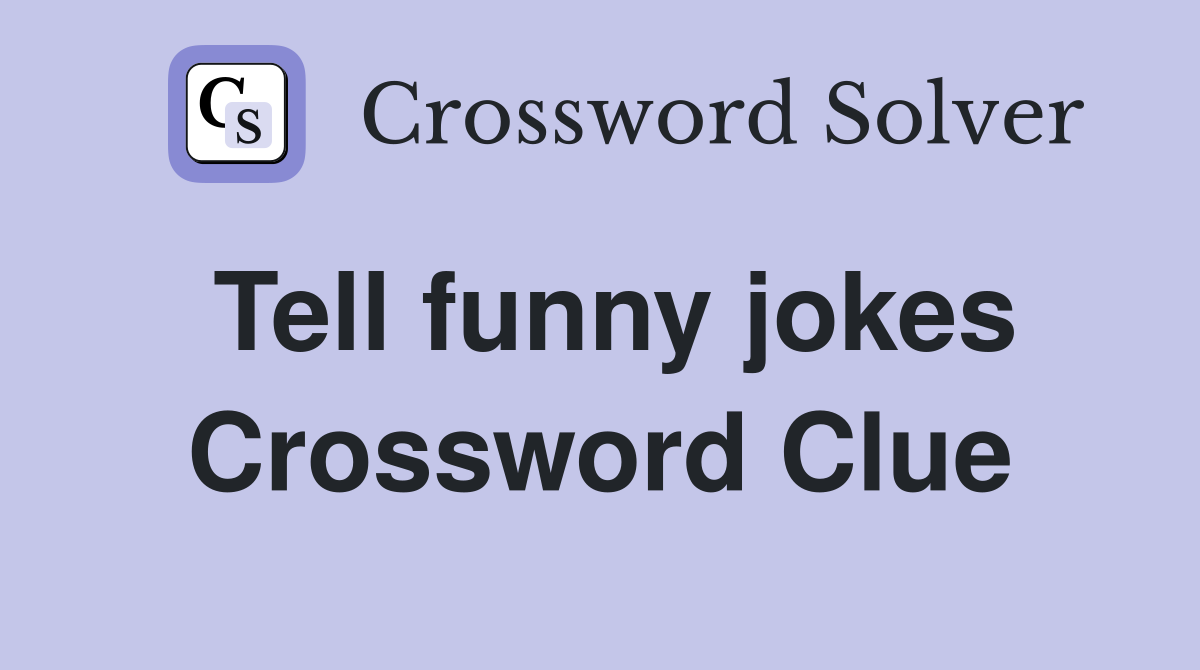 Tell funny jokes Crossword Clue