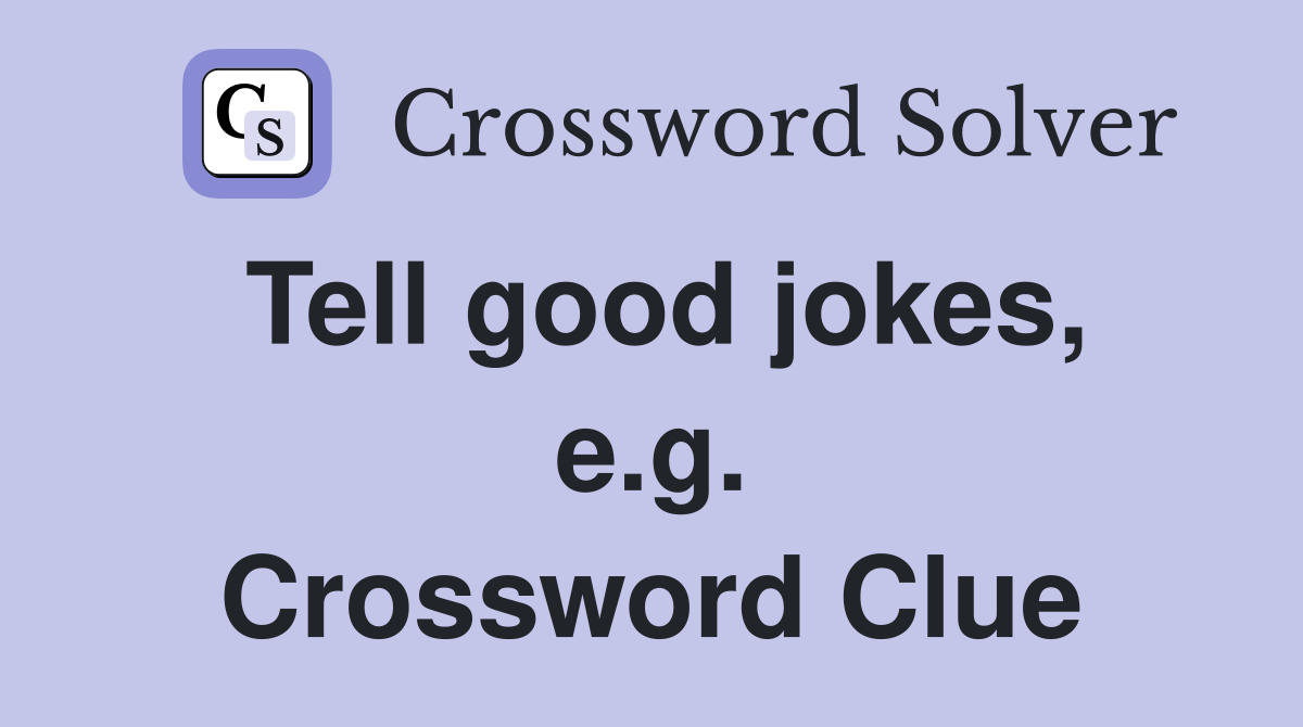Tell good jokes, e.g. Crossword Clue