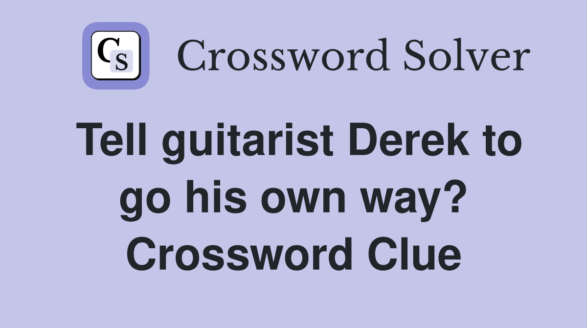 Tell guitarist Derek to go his own way? Crossword Clue