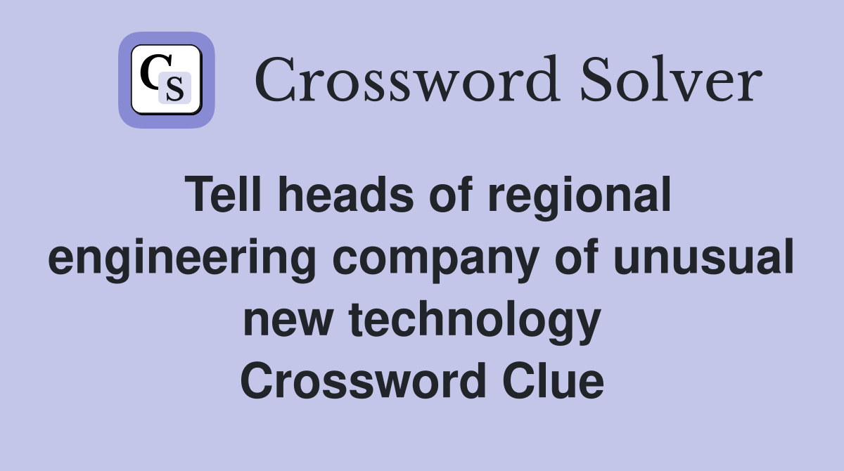 Tell heads of regional engineering company of unusual new technology Crossword Clue