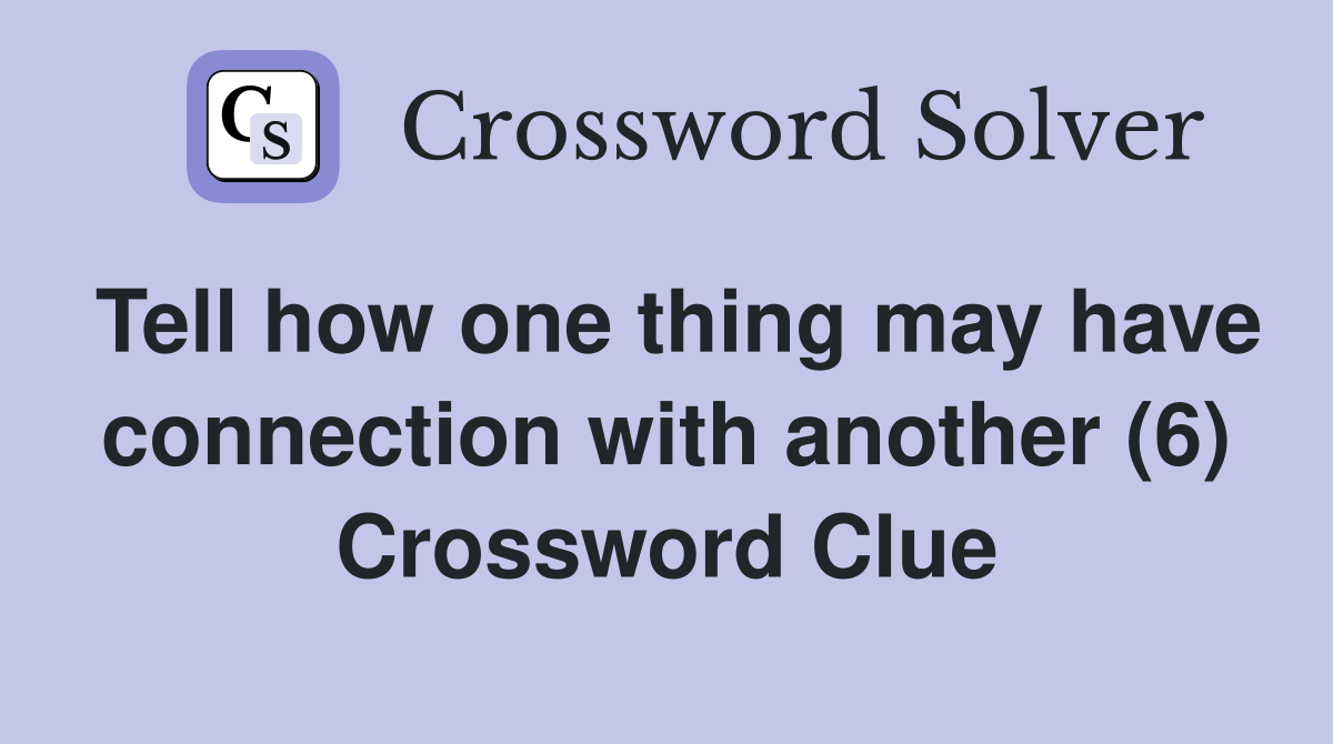 Tell how one thing may have connection with another (6) Crossword Clue