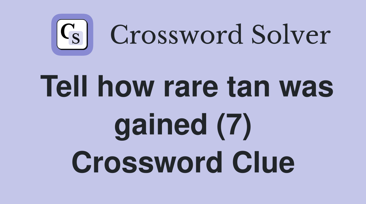Tell how rare tan was gained (7) Crossword Clue