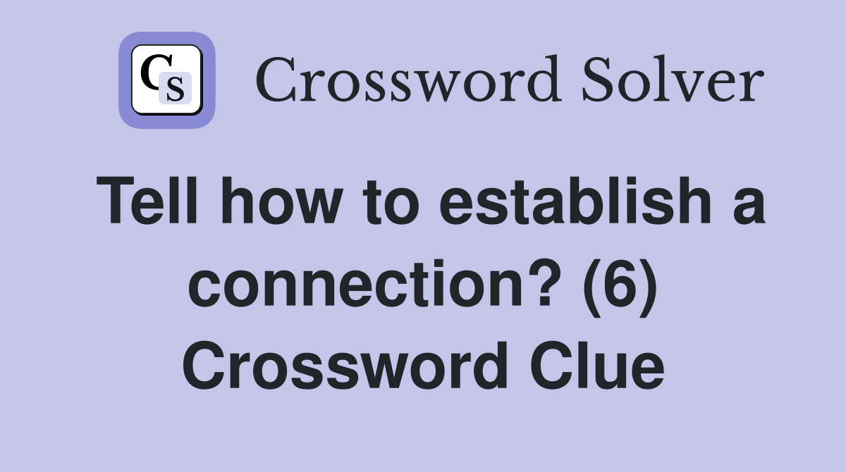 Tell how to establish a connection? (6) Crossword Clue