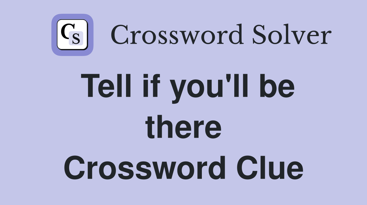 Tell if you'll be there Crossword Clue