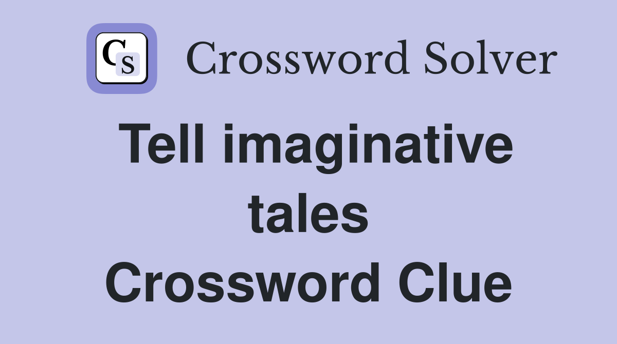 Tell imaginative tales Crossword Clue