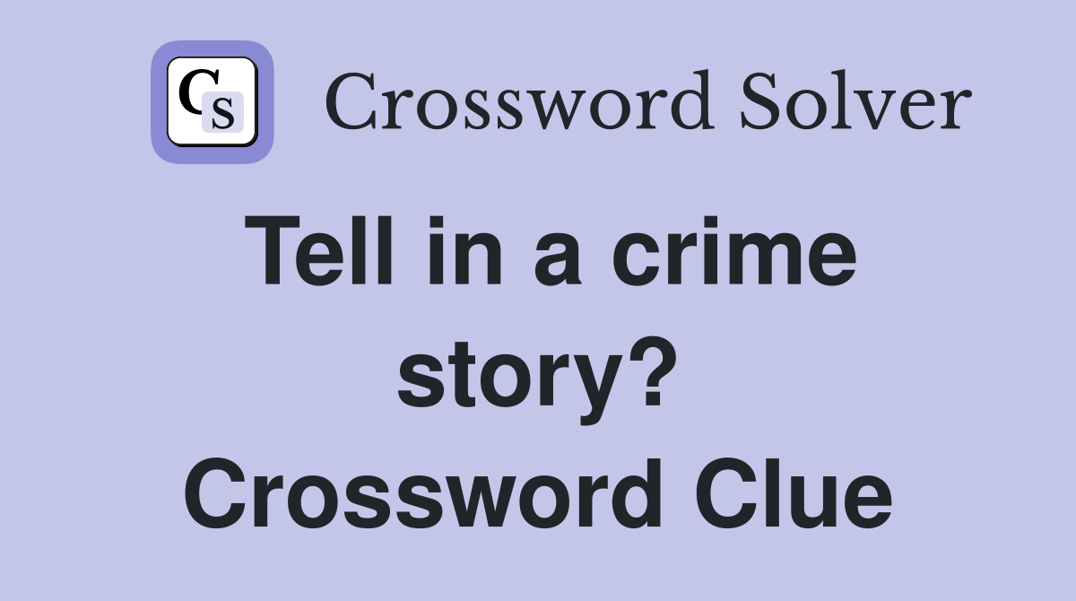 Tell in a crime story? Crossword Clue