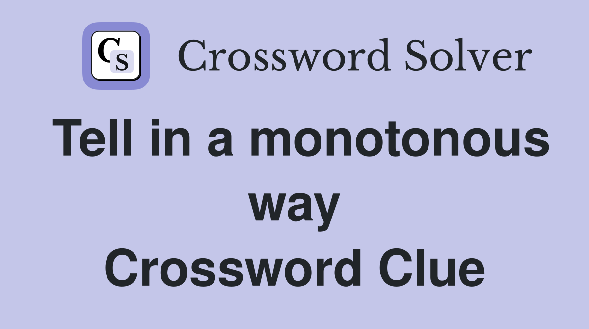 Tell in a monotonous way Crossword Clue