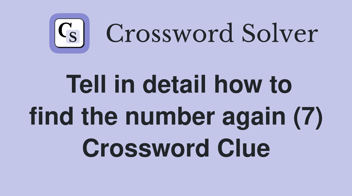 Tell in detail how to find the number again (7) Crossword Clue
