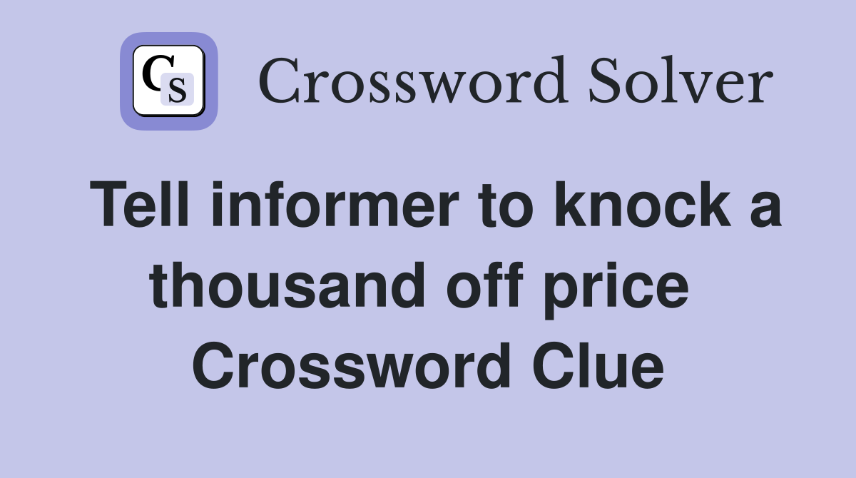 Tell informer to knock a thousand off price  Crossword Clue