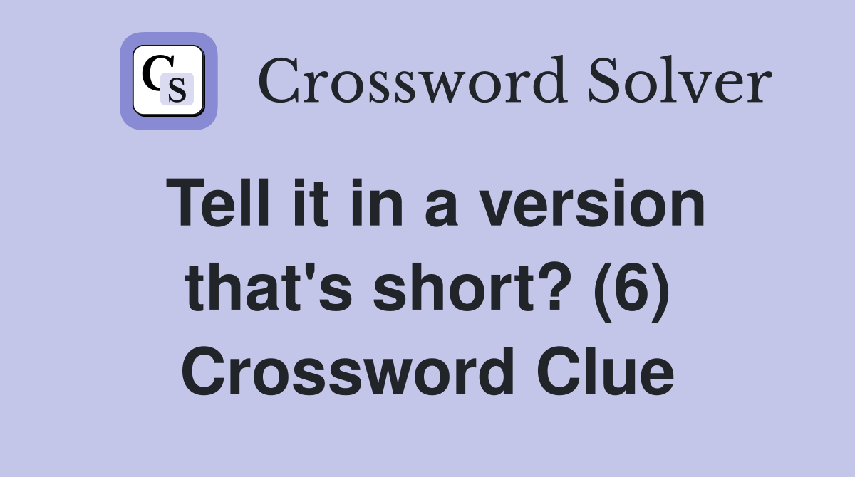 Tell it in a version that's short? (6) Crossword Clue