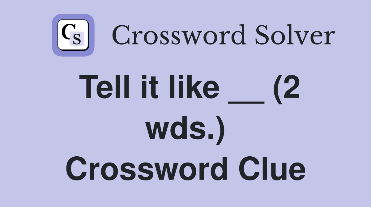 Tell it like __ (2 wds.) Crossword Clue