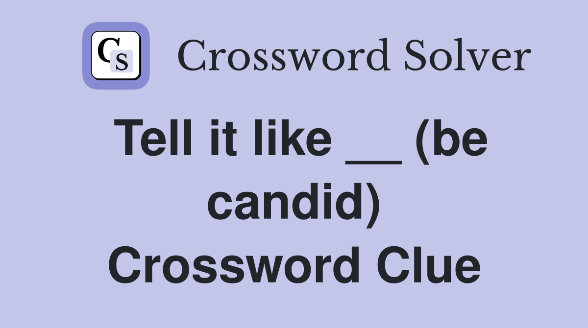 Tell it like __ (be candid) Crossword Clue
