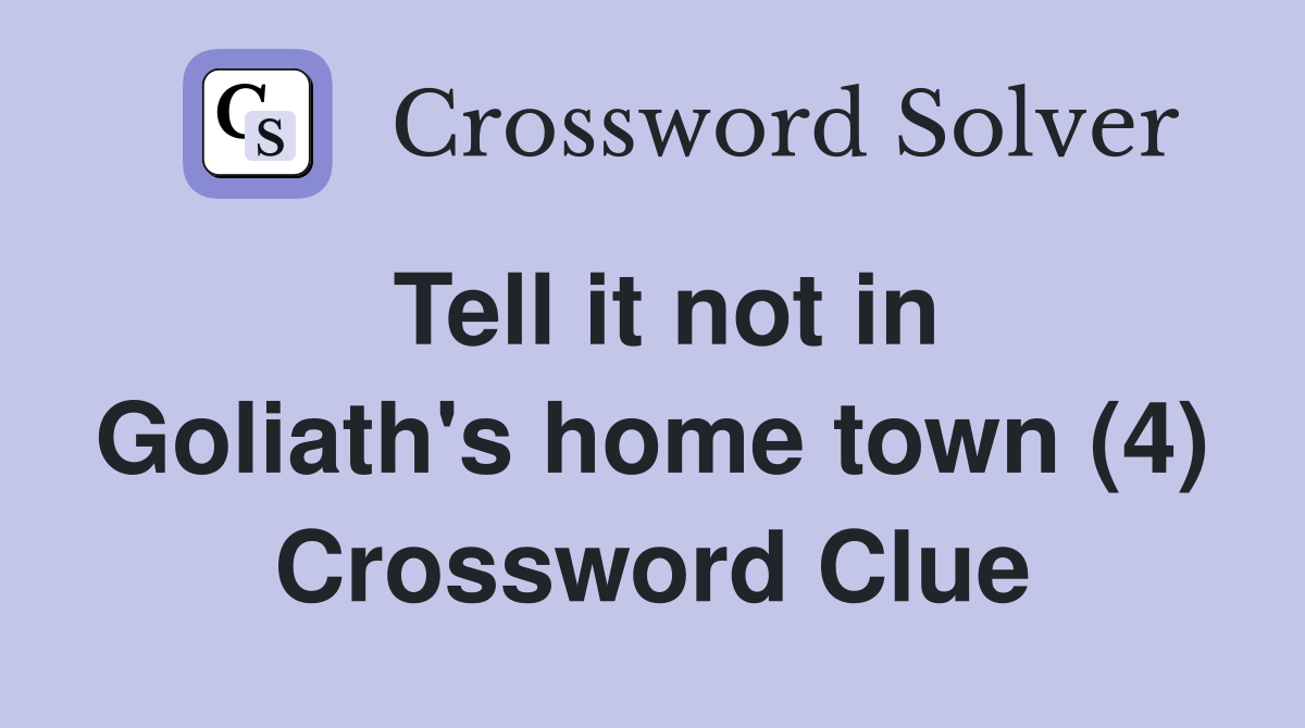 Tell it not in Goliath's home town (4) Crossword Clue