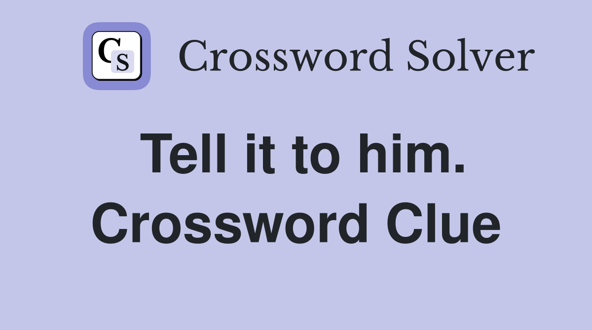Tell it to him. Crossword Clue